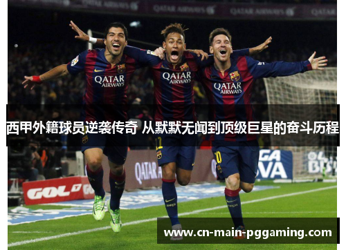西甲外籍球员逆袭传奇 从默默无闻到顶级巨星的奋斗历程