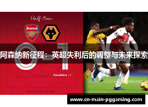 阿森纳新征程：英超失利后的调整与未来探索