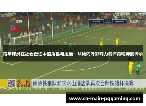 青年球员在社会责任中的角色与担当:从场内外影响力看体育精神的传承 青年球员在社会责任中的角色与担当:从场内外影响力看体育精神的传承