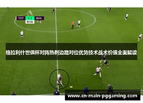 格拉利什世俱杯对阵热刺边路对位优势技术战术价值全面解读