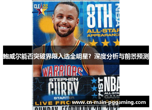 鲍威尔能否突破界限入选全明星？深度分析与前景预测